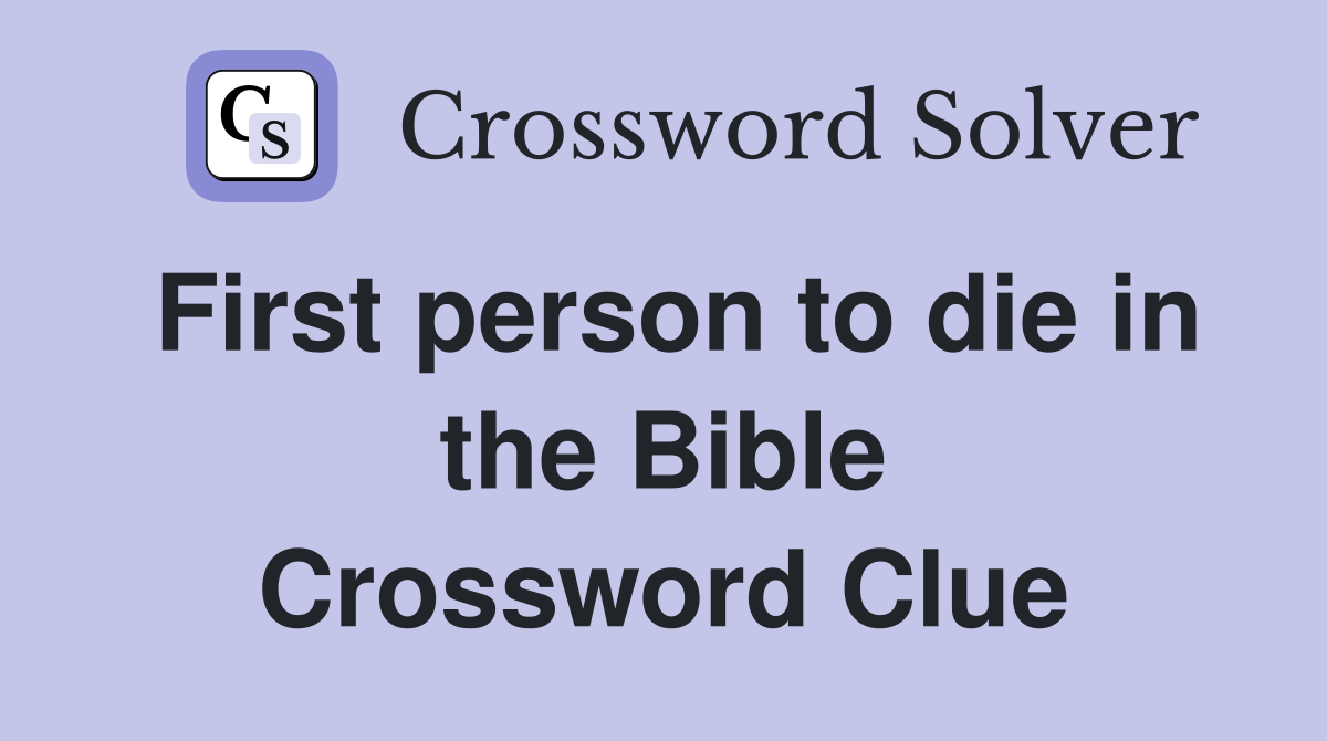 First person to die in the Bible Crossword Clue