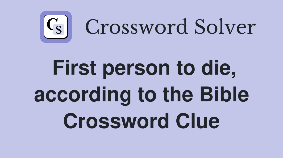 First person to die, according to the Bible Crossword Clue