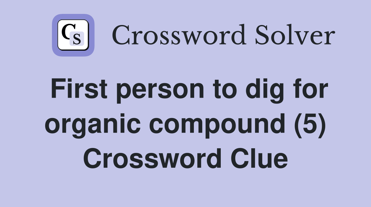 First person to dig for organic compound (5) Crossword Clue