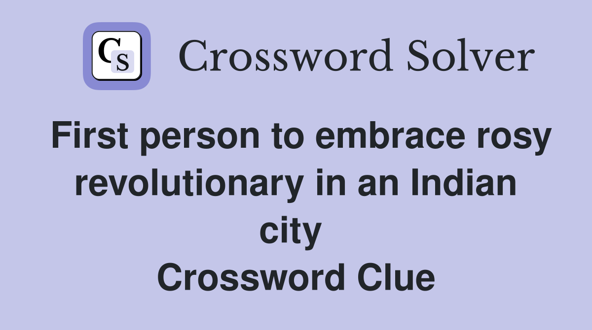 First person to embrace rosy revolutionary in an Indian city  Crossword Clue