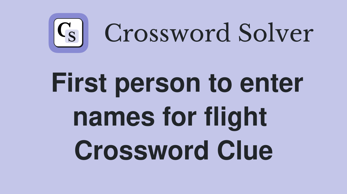 First person to enter names for flight  Crossword Clue