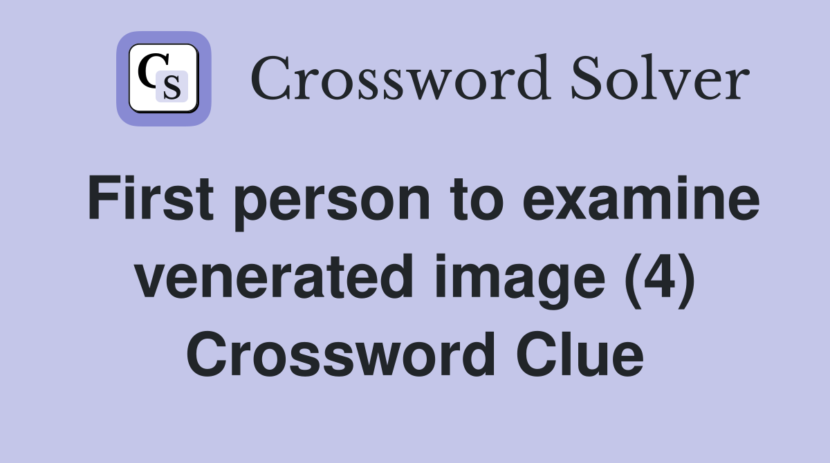 First person to examine venerated image (4) Crossword Clue