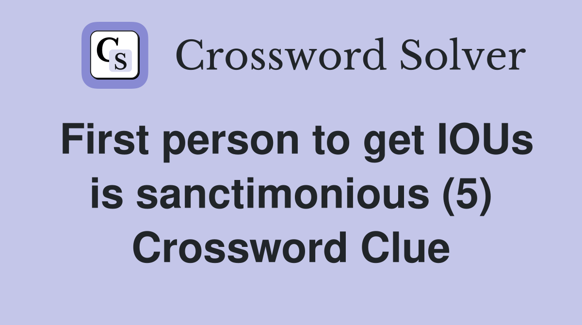 First person to get IOUs is sanctimonious (5) Crossword Clue