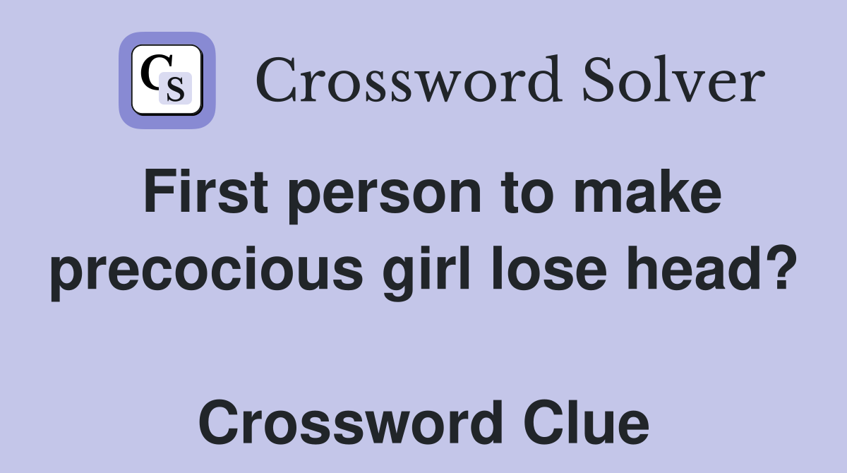 First person to make precocious girl lose head?  Crossword Clue