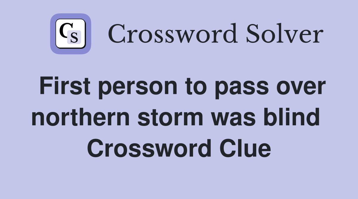 First person to pass over northern storm was blind  Crossword Clue