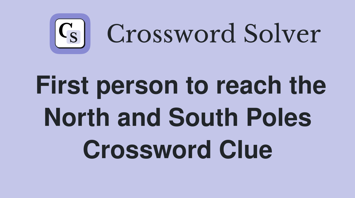 First person to reach the North and South Poles Crossword Clue