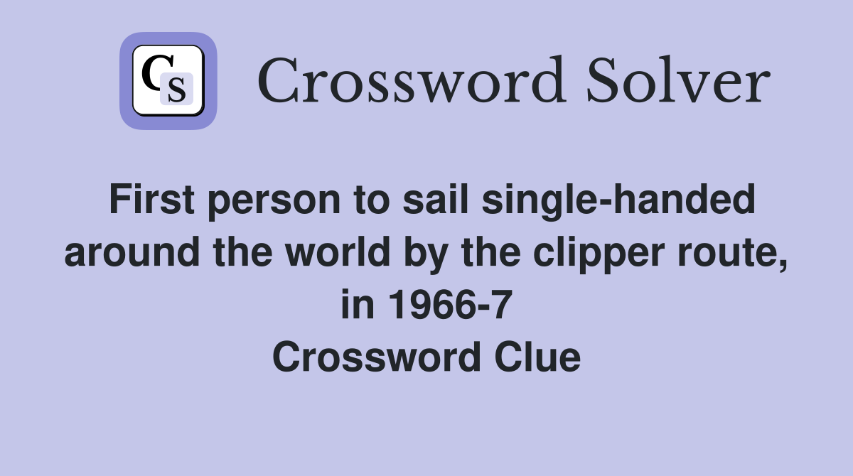 First person to sail single-handed around the world by the clipper route, in 1966-7 Crossword Clue