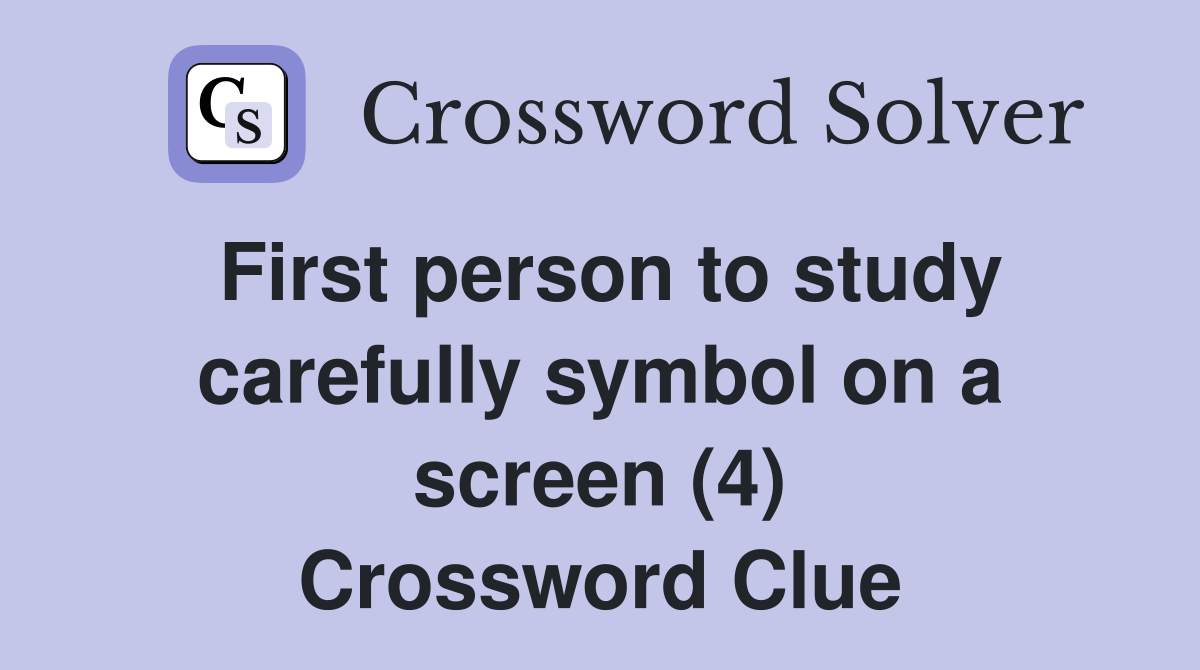 First person to study carefully symbol on a screen (4) Crossword Clue