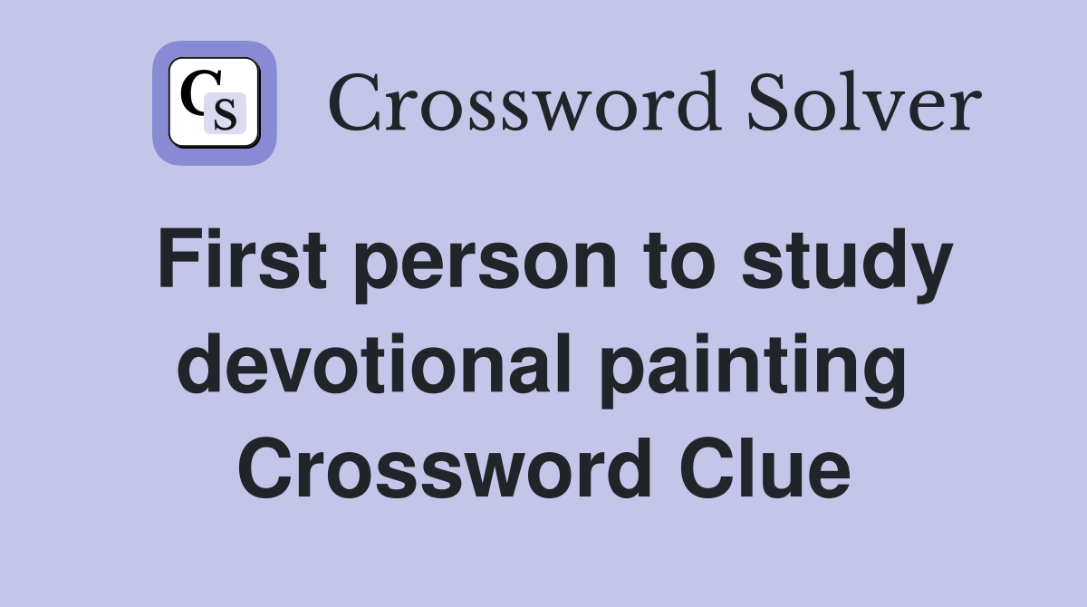 First person to study devotional painting Crossword Clue