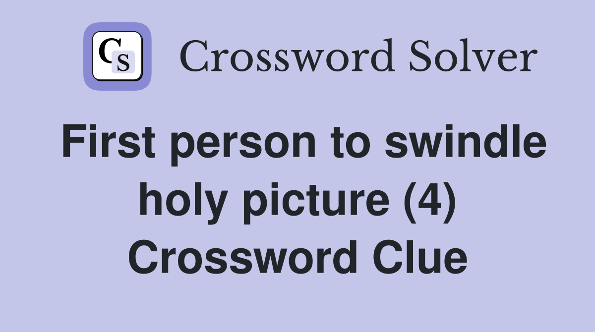 First person to swindle holy picture (4) Crossword Clue