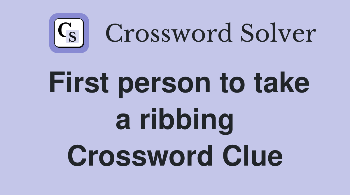 First person to take a ribbing Crossword Clue