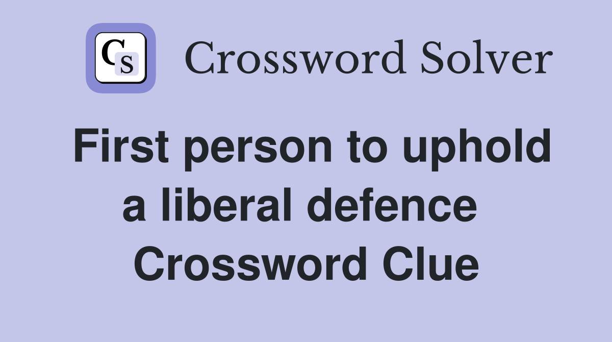 First person to uphold a liberal defence  Crossword Clue