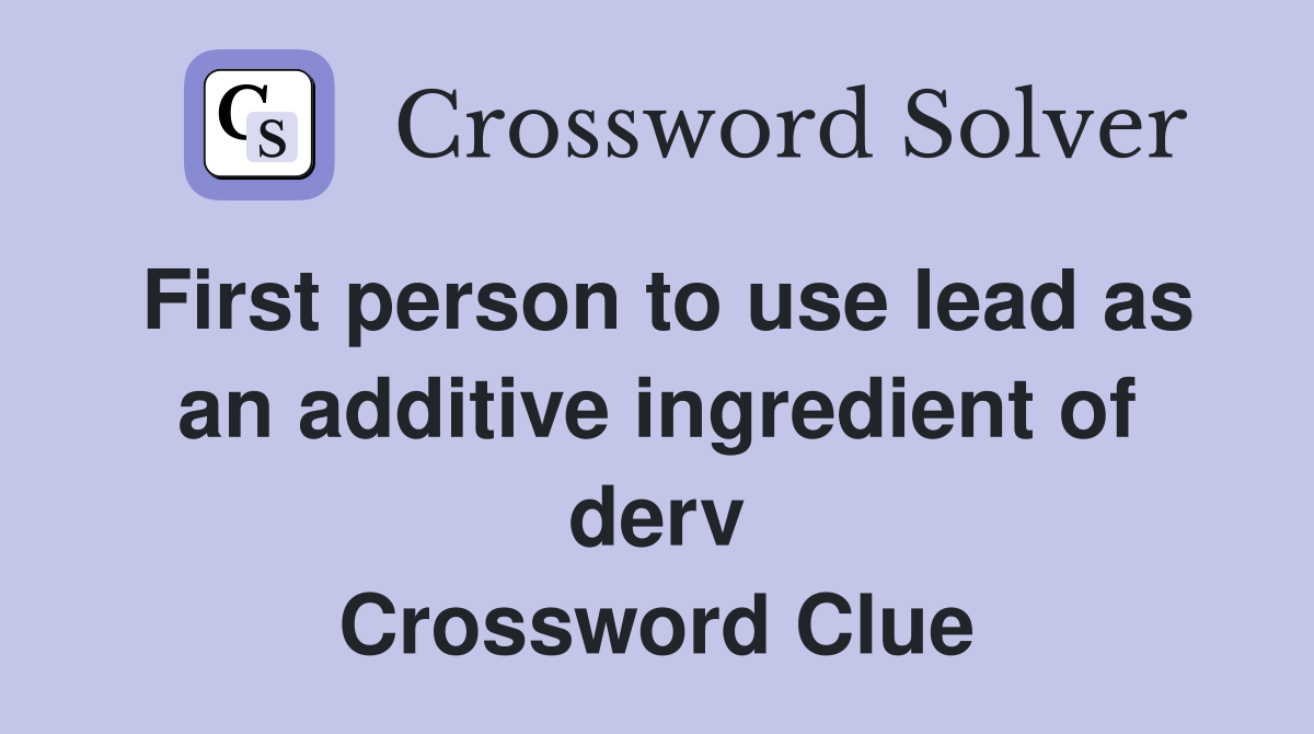 First person to use lead as an additive ingredient of derv Crossword Clue