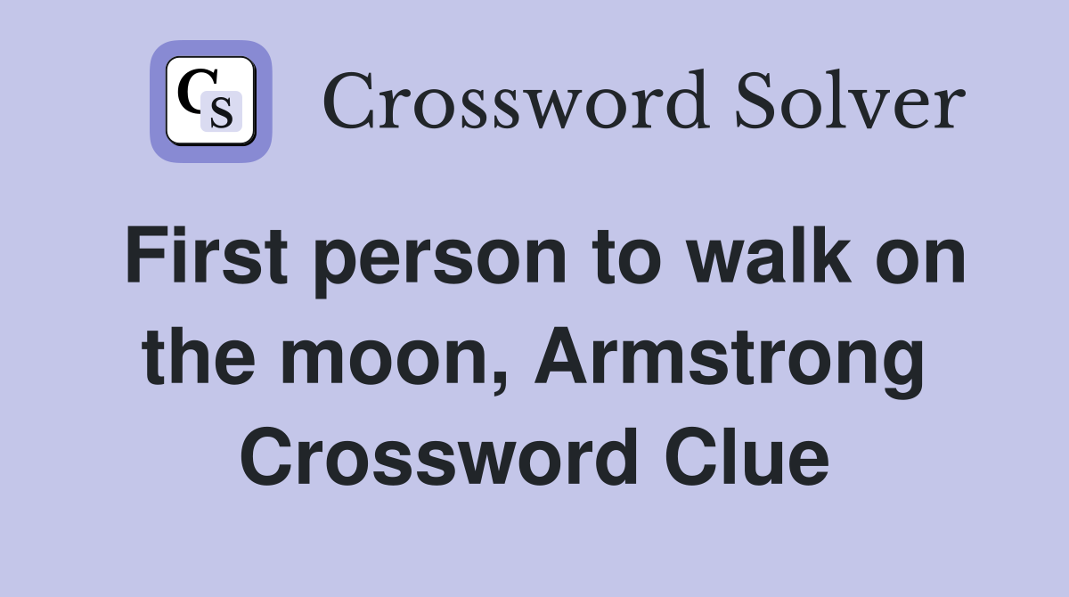 First person to walk on the moon, Armstrong Crossword Clue