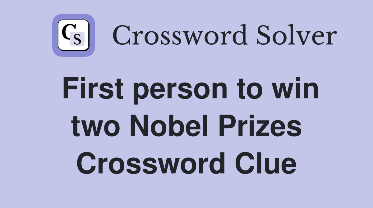 First person to win two Nobel Prizes Crossword Clue