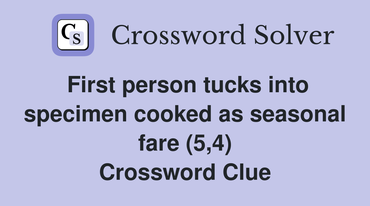 First person tucks into specimen cooked as seasonal fare (5,4) Crossword Clue