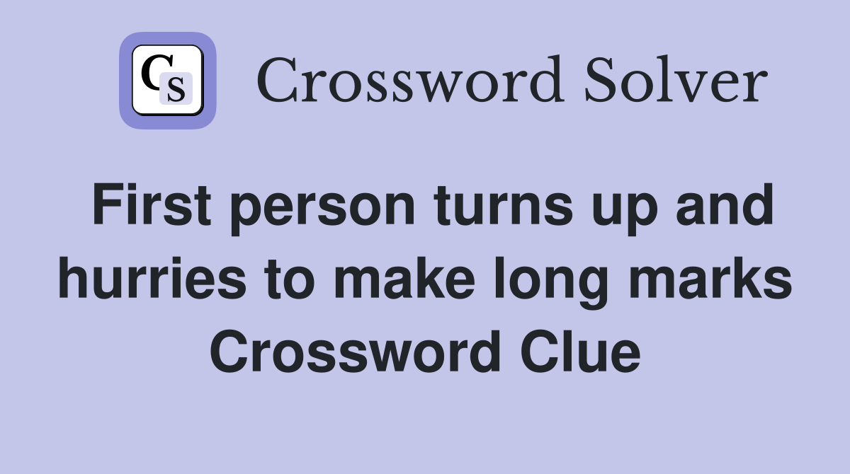 First person turns up and hurries to make long marks Crossword Clue
