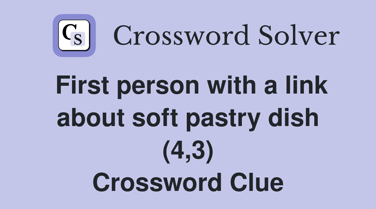 First person with a link about soft pastry dish (4,3) Crossword Clue