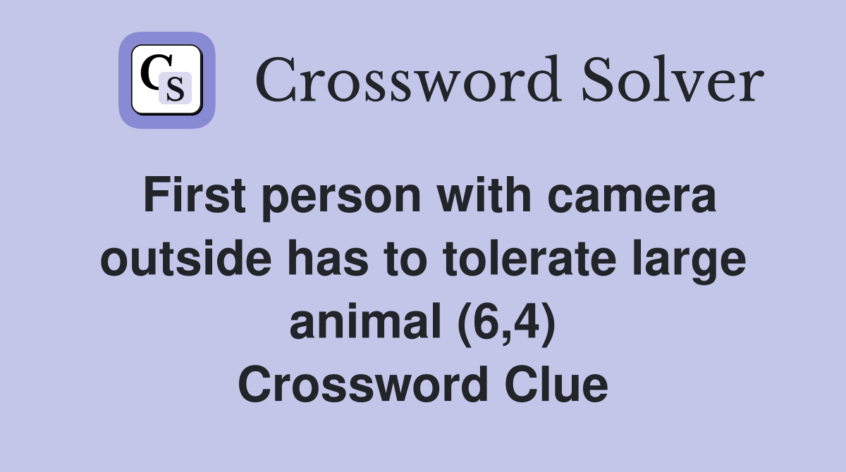 First person with camera outside has to tolerate large animal (6,4) Crossword Clue