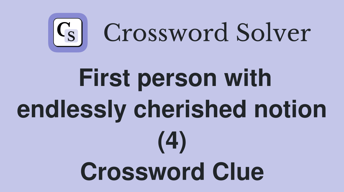 First person with endlessly cherished notion (4) Crossword Clue