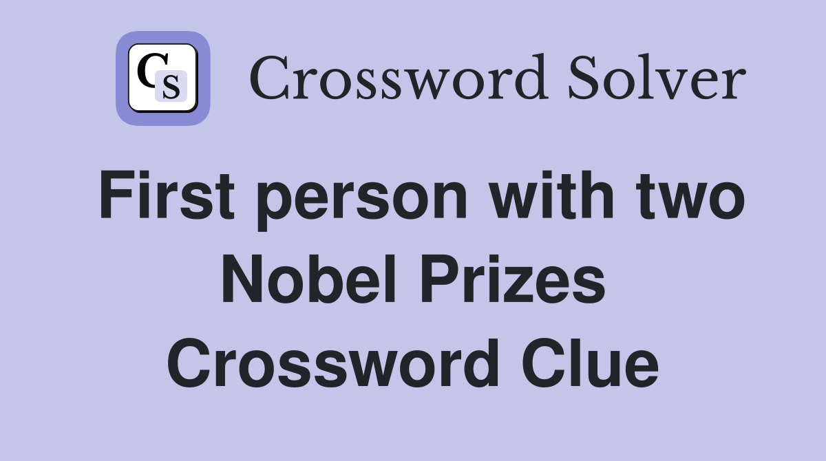 First person with two Nobel Prizes Crossword Clue