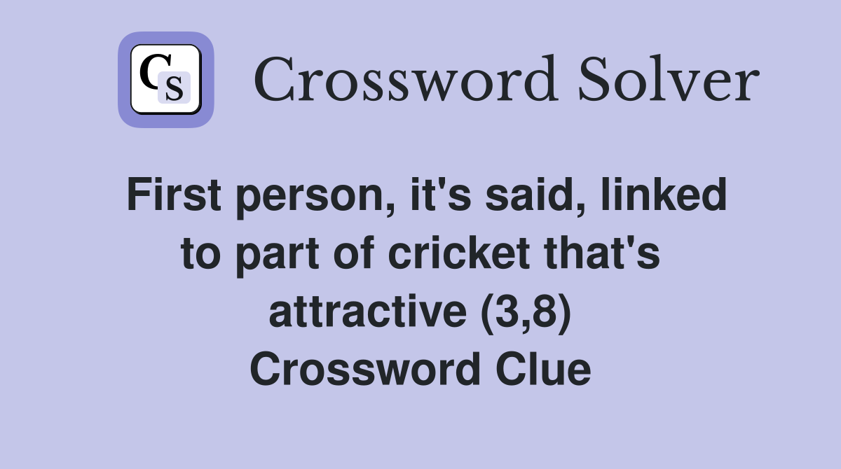 First person, it's said, linked to part of cricket that's attractive (3,8) Crossword Clue