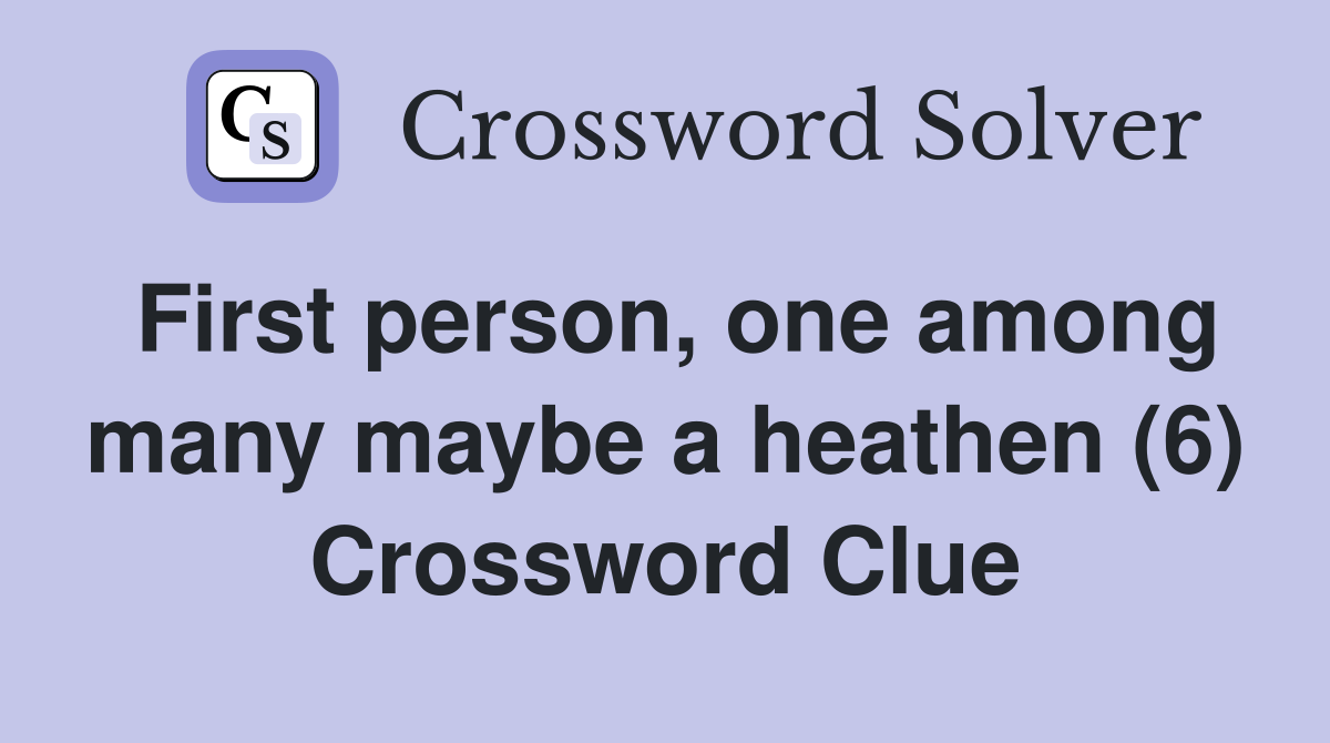 First person, one among many maybe a heathen (6) Crossword Clue