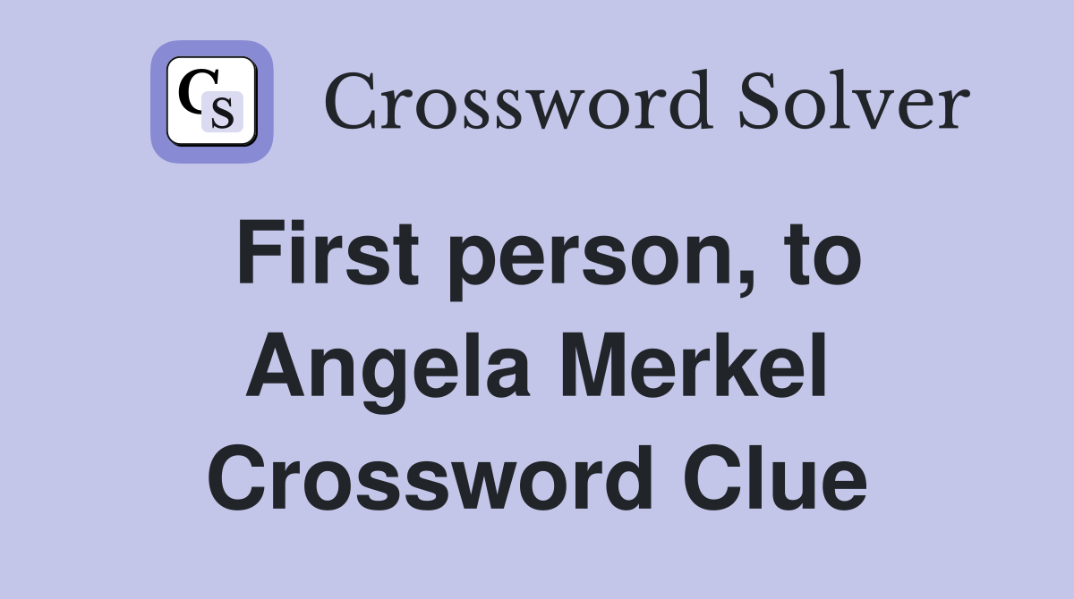 First person, to Angela Merkel Crossword Clue