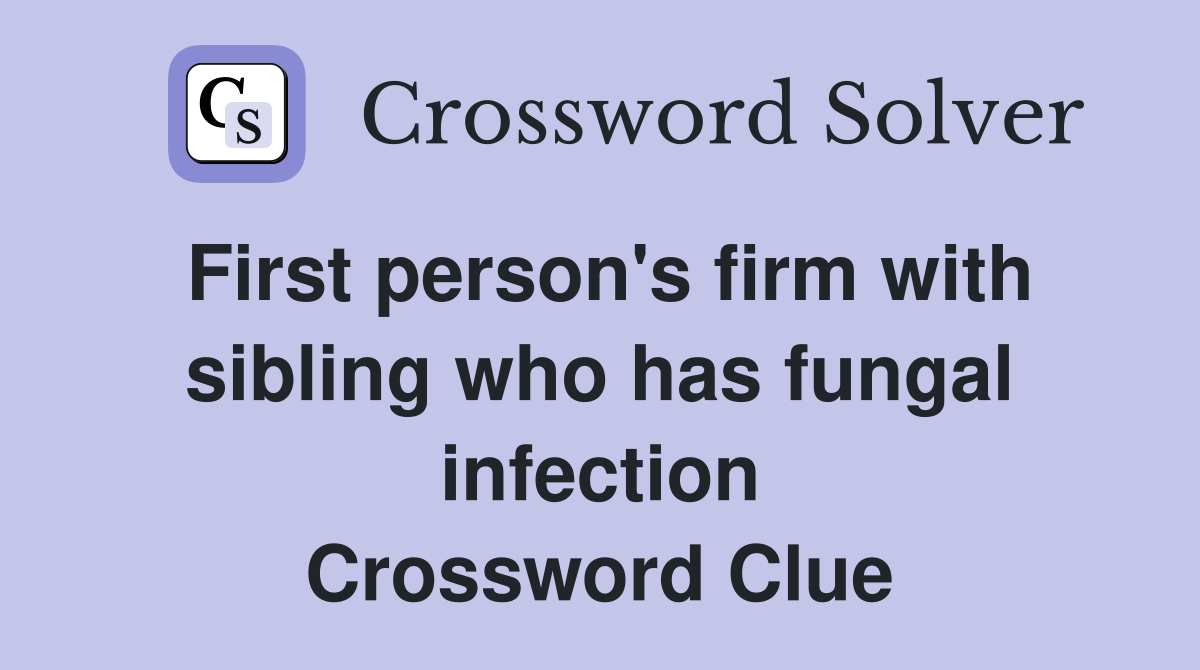 First person's firm with sibling who has fungal infection Crossword Clue