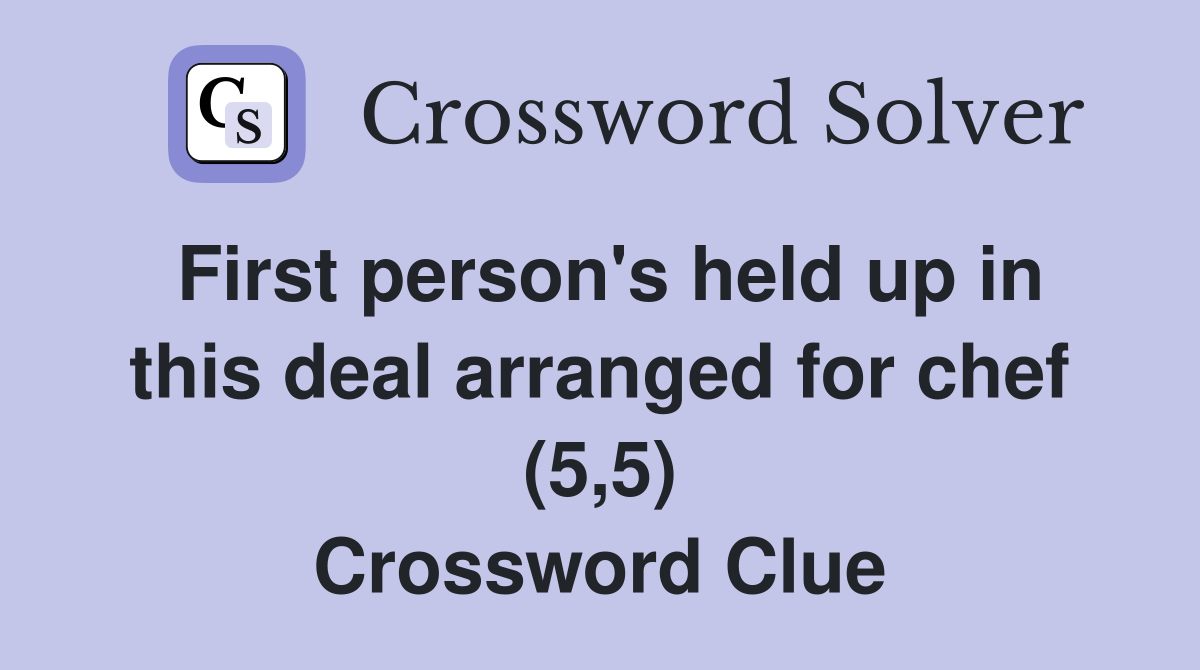 First person's held up in this deal arranged for chef (5,5) Crossword Clue