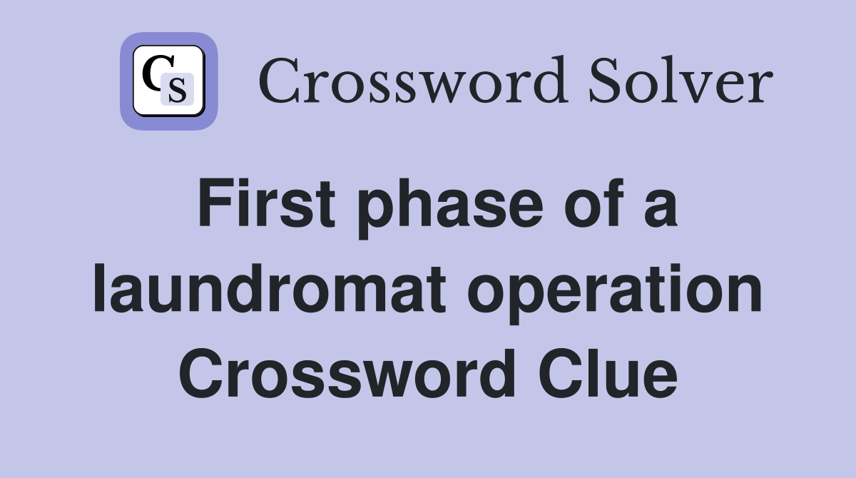 First phase of a laundromat operation Crossword Clue