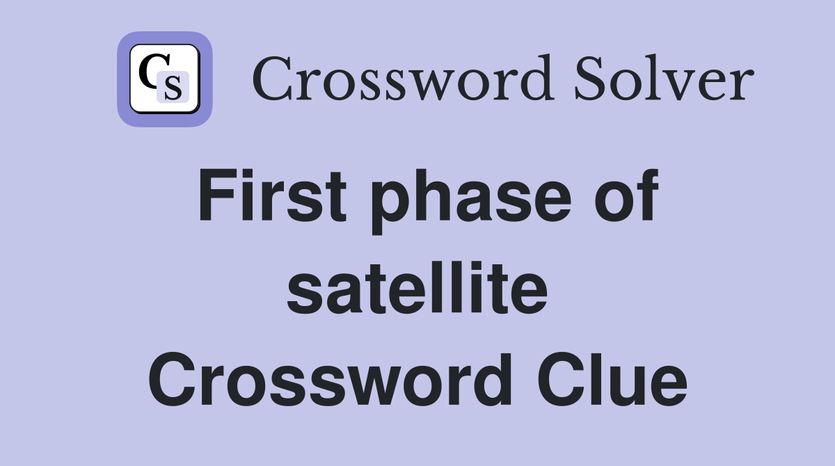 First phase of satellite Crossword Clue
