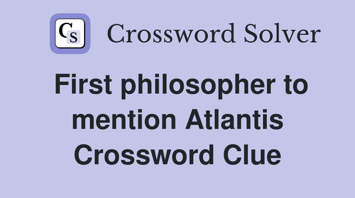 First philosopher to mention Atlantis Crossword Clue