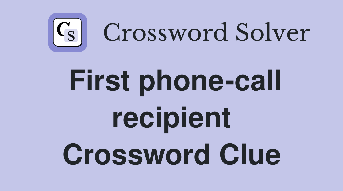 First phone-call recipient Crossword Clue