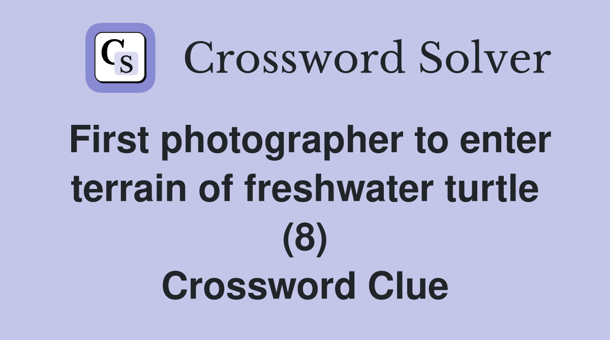 First photographer to enter terrain of freshwater turtle (8) Crossword Clue