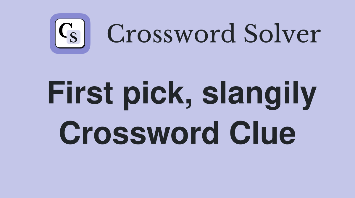 First pick, slangily Crossword Clue