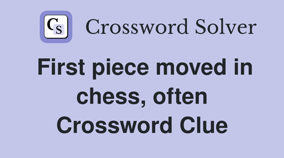 First piece moved in chess, often Crossword Clue