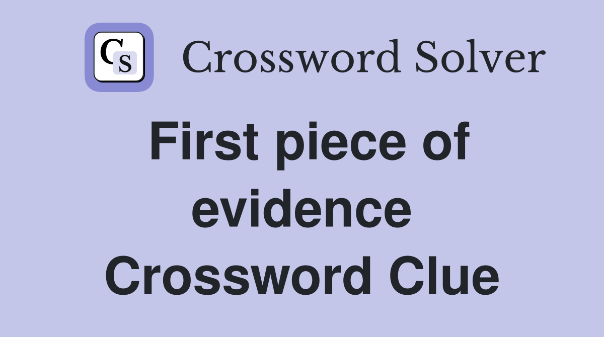 First piece of evidence Crossword Clue