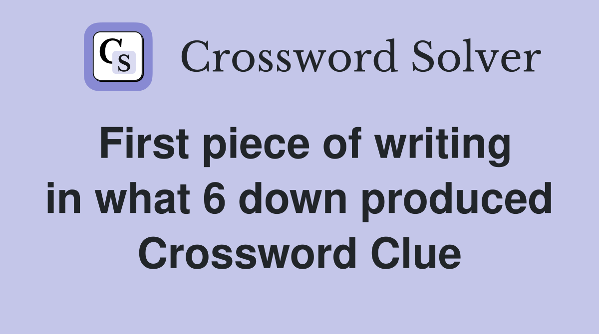 First piece of writing in what 6 down produced Crossword Clue