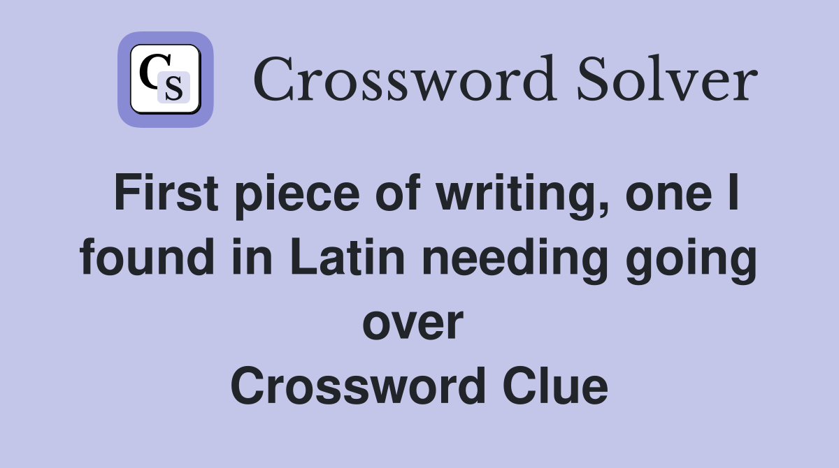 First piece of writing, one I found in Latin needing going over  Crossword Clue