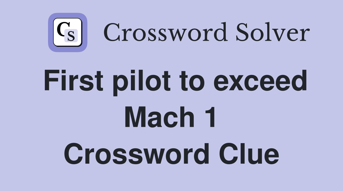 First pilot to exceed Mach 1 Crossword Clue