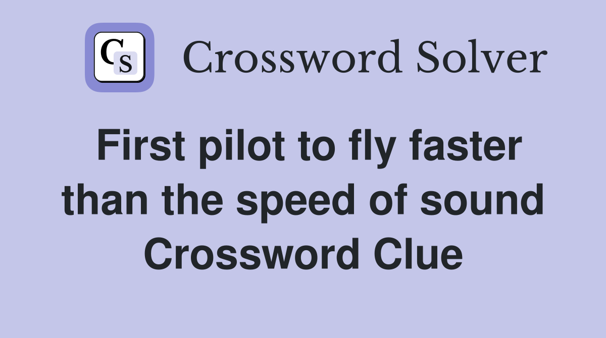First pilot to fly faster than the speed of sound Crossword Clue