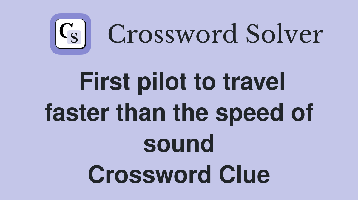 First pilot to travel faster than the speed of sound Crossword Clue