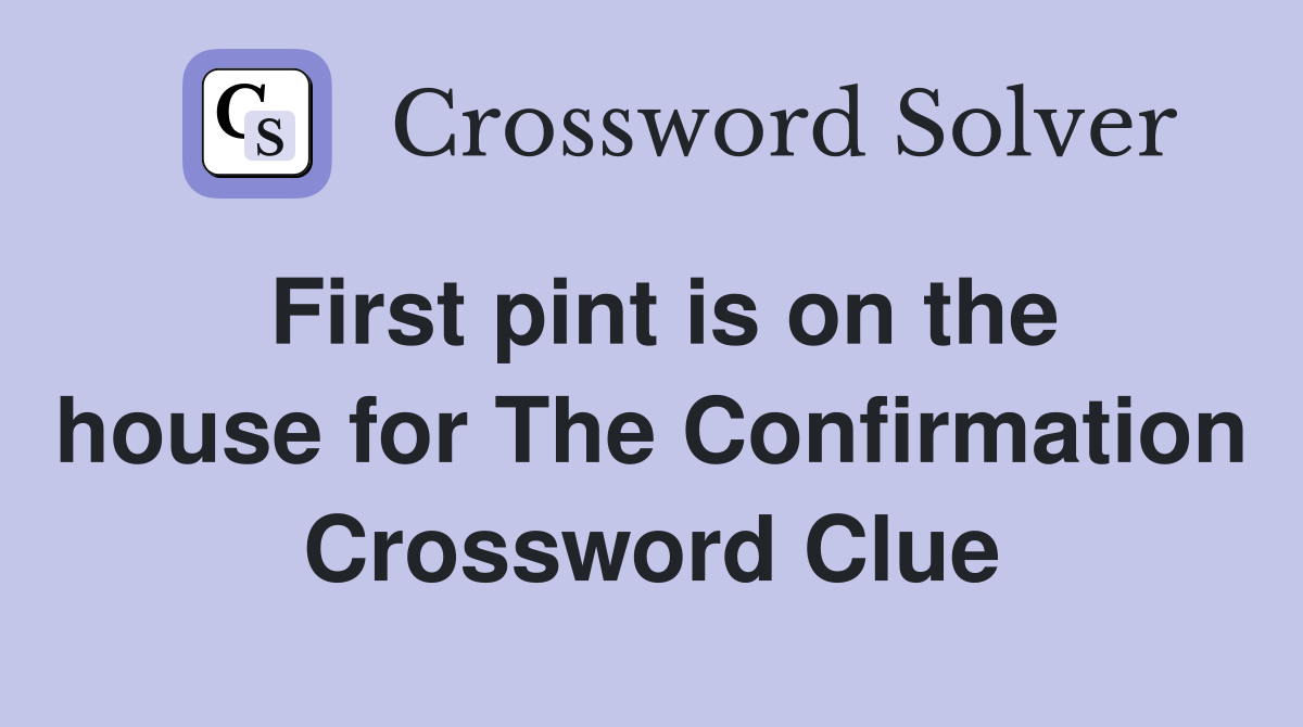 First pint is on the house for The Confirmation Crossword Clue