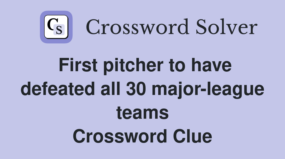 First pitcher to have defeated all 30 major-league teams Crossword Clue