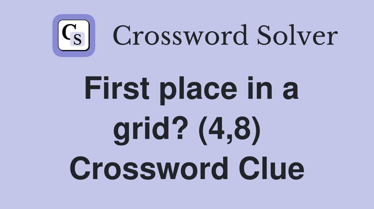 First place in a grid? (4,8) Crossword Clue