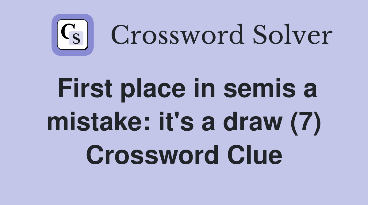 First place in semis a mistake: it's a draw (7) Crossword Clue