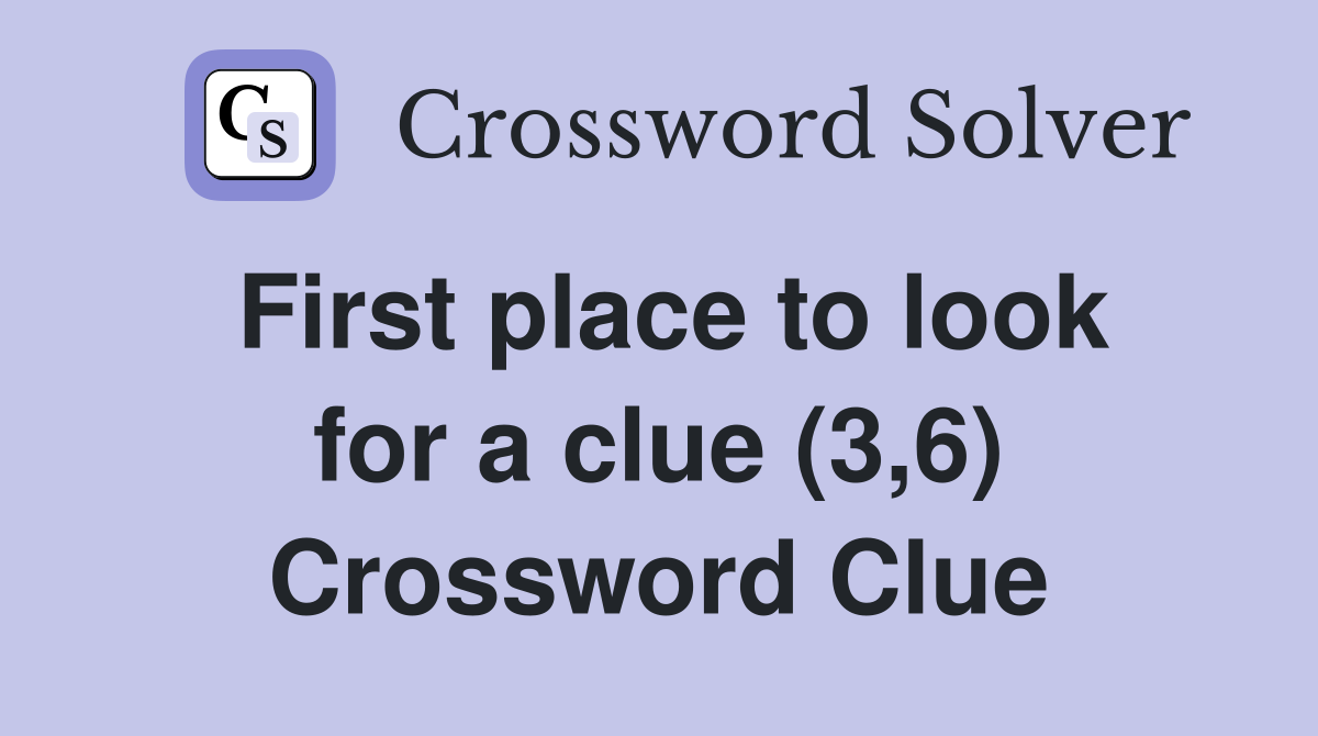First place to look for a clue (3,6) Crossword Clue