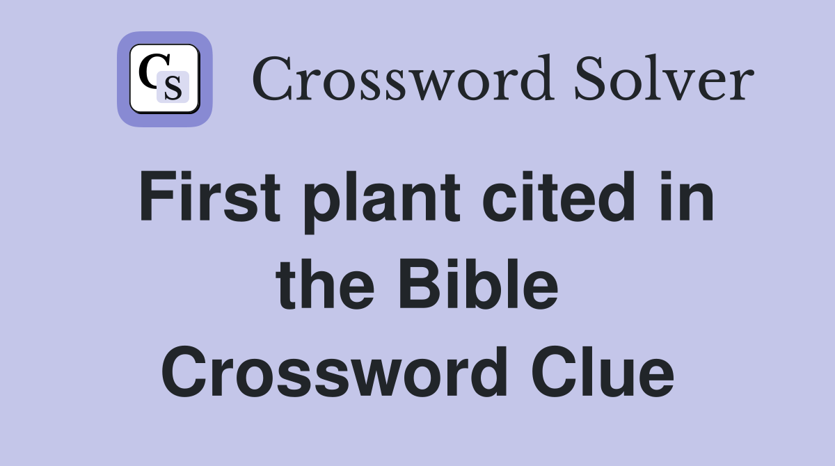 First plant cited in the Bible Crossword Clue