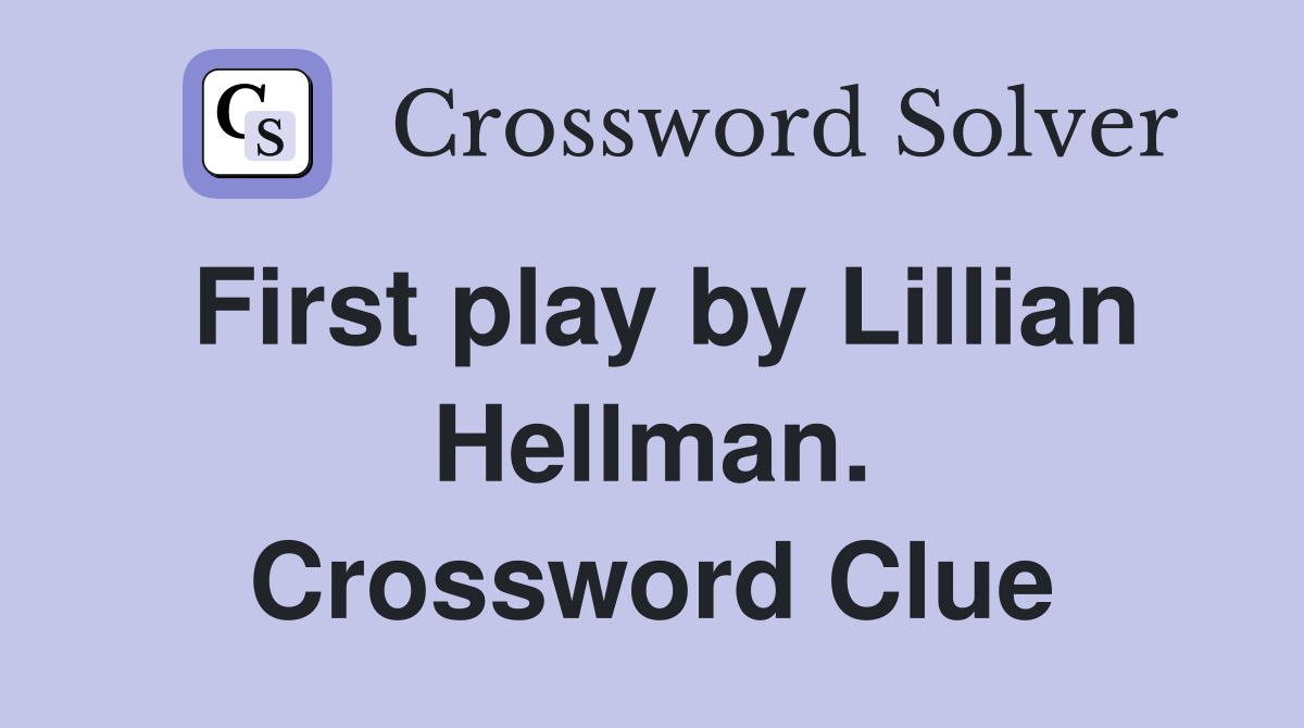 First play by Lillian Hellman. Crossword Clue